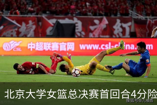 北京大学女篮总决赛首回合4分险胜北京师大 李星诺15+7+7断难救主